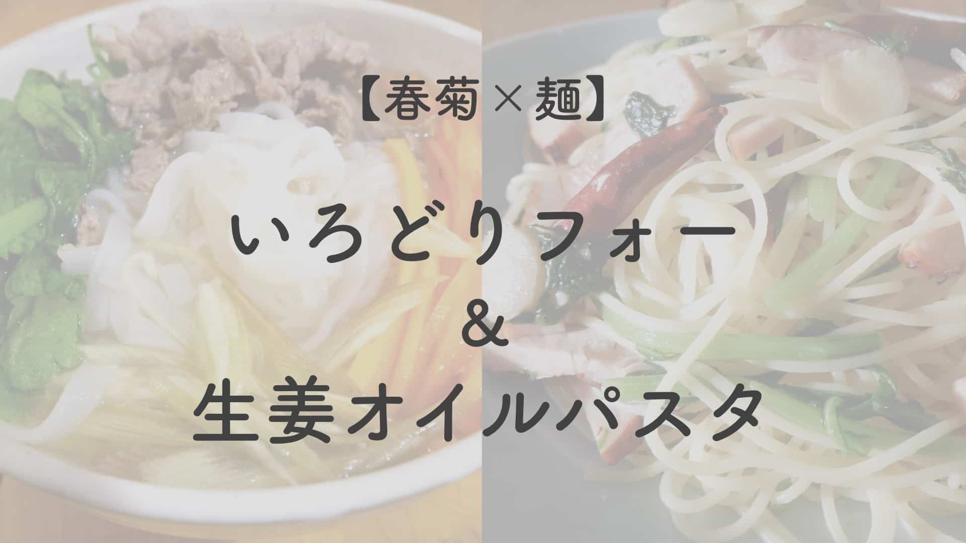 【春菊×麺】いろどりフォー＆オイルパスタ